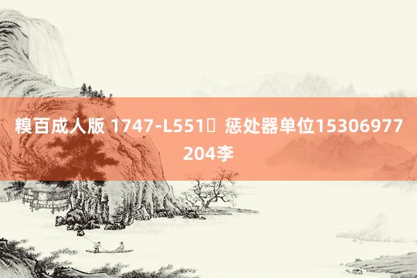 糗百成人版 1747-L551	惩处器单位15306977204李